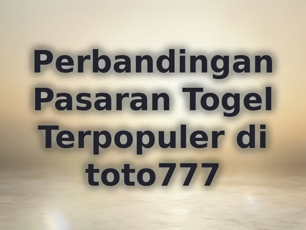 Perbandingan Pasaran Togel Terpopuler di toto777