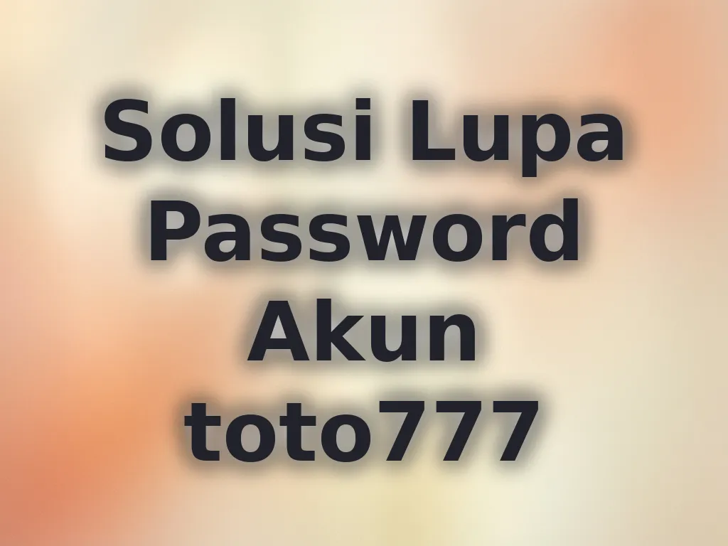 Solusi Lupa Password Akun toto777