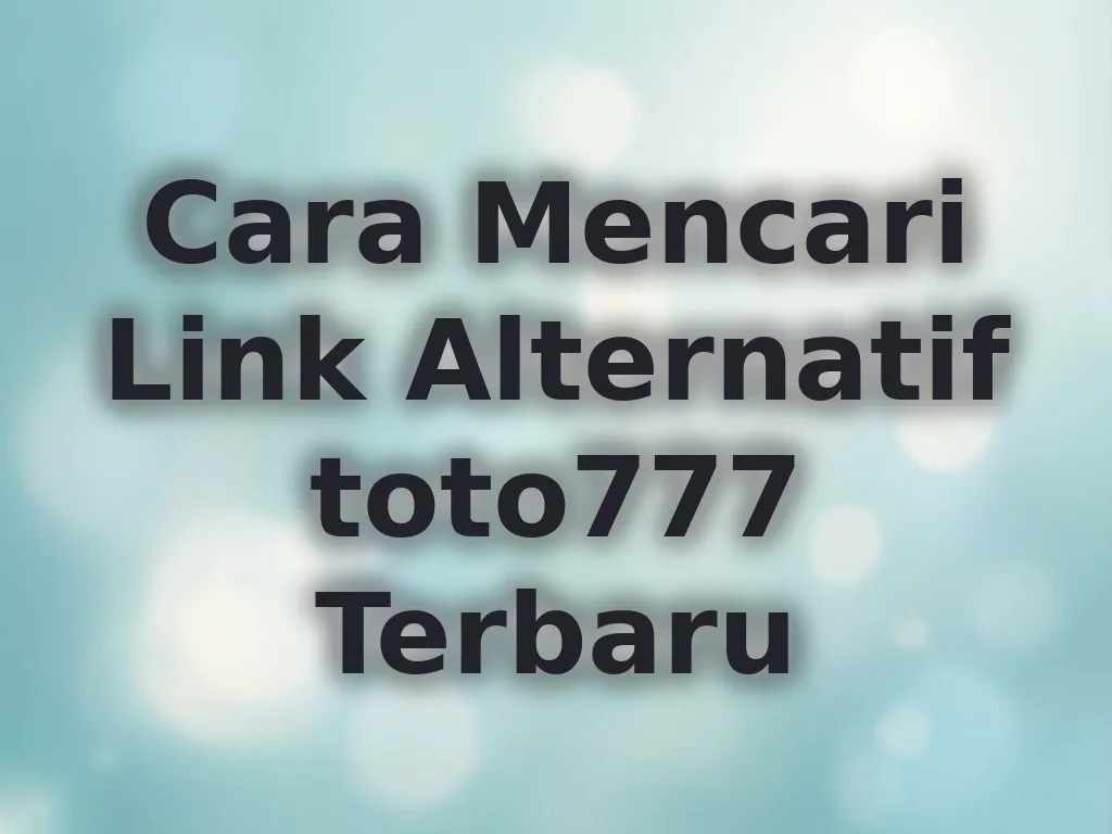 Cara Mencari Link Alternatif toto777 Terbaru