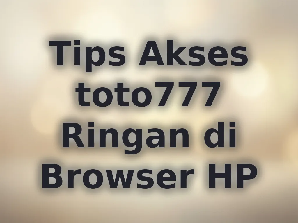 Tips Akses toto777 Ringan di Browser HP
